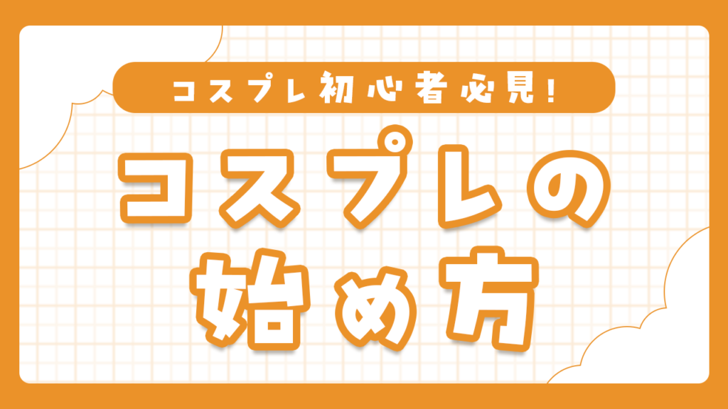 コスプレ初心者必見！初めてでも楽しく始められる完全ガイド