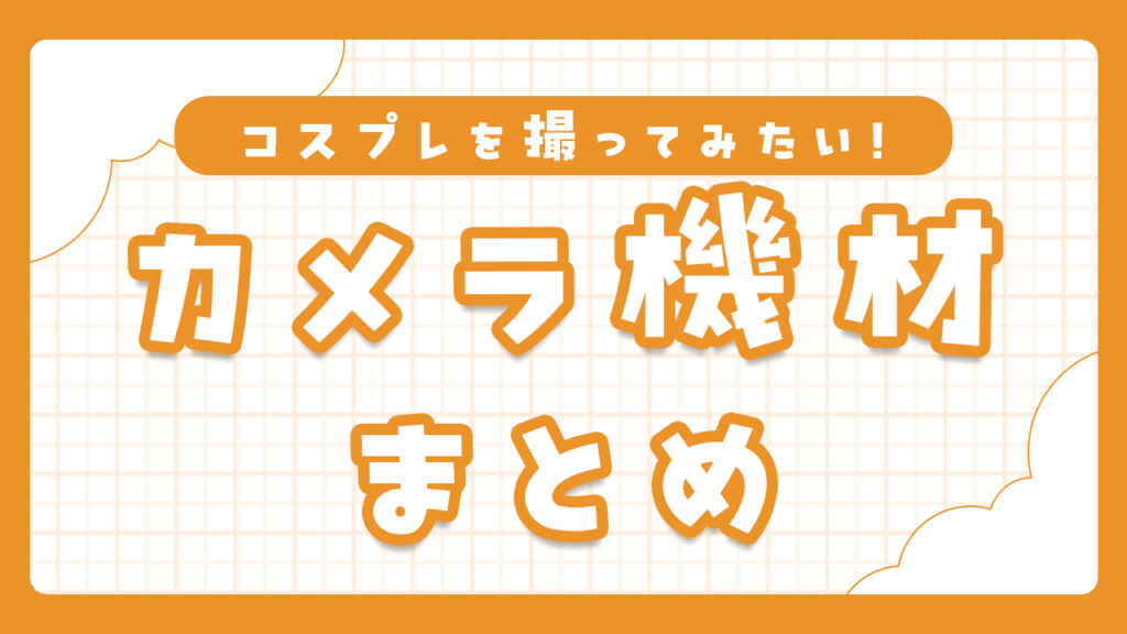コスプレイベントで写真を撮るための初心者向けカメラと必要機材まとめ